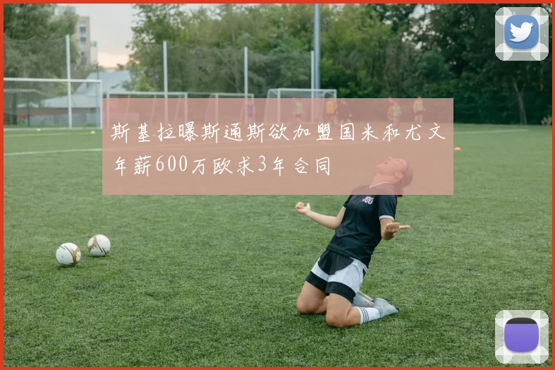 斯基拉曝斯通斯欲加盟国米和尤文年薪600万欧求3年合同