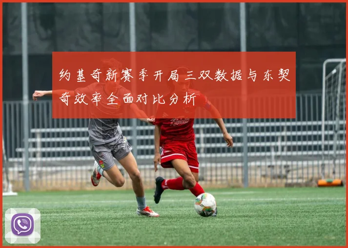 约基奇新赛季开局三双数据与东契奇效率全面对比分析